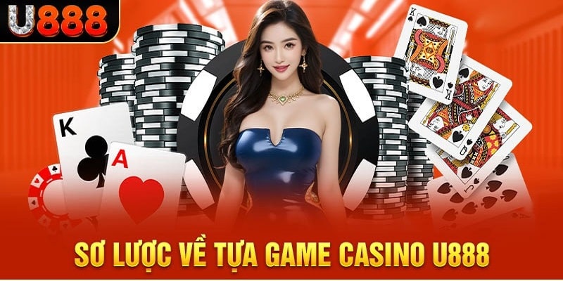 Tìm hiểu đôi nét về sân chơi casino tại U888 