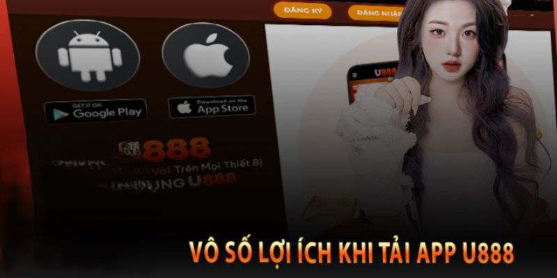 Vô vàn lợi ích nổi bật khách hàng nhận được khi tải app U888