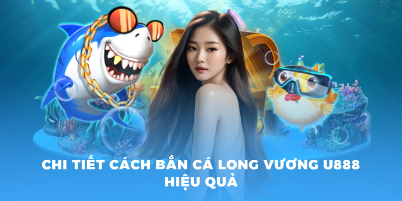 Chi tiết cách bắn cá long vương U888 hiệu quả