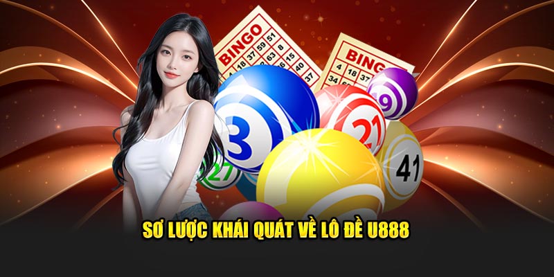 Sơ lược khái quát về lô đề U888 